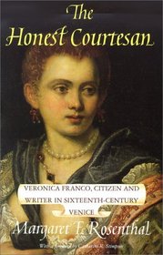 The Honest Courtesan : Veronica Franco, Citizen and Writer in Sixteenth-Century Venice (Women in Culture and Society Series)