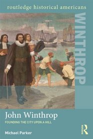 John Winthrop: Founding the City Upon a Hill (Routledge Historical Americans)