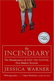 The Incendiary: The Misadventures Of John The Painter, First Modern Terrorist