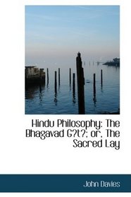 Hindu Philosophy: The Bhagavad Gt; or, The Sacred Lay