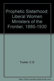 Prophetic Sisterhood: Liberal Women Ministers of the Frontier, 1880-1930