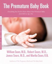 The Premature Baby Book : Everything You Need to Know About Your Premature Baby from Birth to Age One (Sears, William, Sears Parenting Library.)