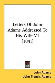Letters Of John Adams Addressed To His Wife V1 (1841)