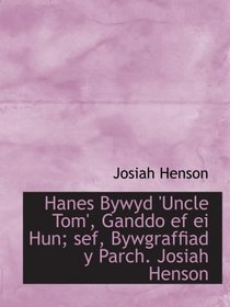 Hanes Bywyd 'Uncle Tom', Ganddo ef ei Hun; sef, Bywgraffiad y Parch. Josiah Henson