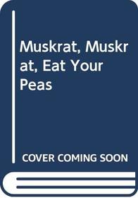 Muskrat, Muskrat, Eat Your Peas