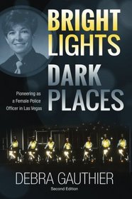 Bright Lights, Dark Places: Second Edition: Pioneering as a Female Police Officer in Las Vegas