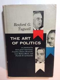 Art of Politics as Practised by Three Great Americans: Franklin Delano Roosevelt, Luis Munoz Marin and Fiorello H.La Guardia