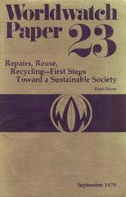 Repairs, Reuse, Recycling: First Steps Toward a Sustainable Society (Worldwatch Paper, No 23)