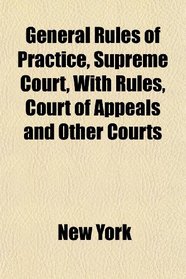 General Rules of Practice, Supreme Court, With Rules, Court of Appeals and Other Courts