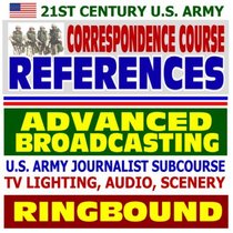 21st Century U.S. Army Correspondence Course References: Advanced Broadcasting, U.S. Army Journalist Subcourse, TV Lighting, Audio, Scenery (Ringbound)