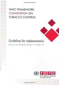 WHO Framework Convention on Tobacco Control: Guidelines for implementation of article 5.3, article 8, article 11, and article 13 (Documents for Sale)