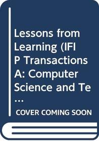 Lessons from Learning: Proceedings of the Ifip Tc3/Wg3.3 Working Conference on Lessons from Learning Archamps, France, 6-8 September, 1993 (Ifip Tra)