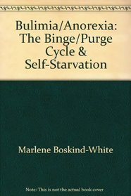 Bulimia/Anorexia: The Binge/Purge Cycle & Self-Starvation