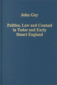 Politics, Law and Counsel in Tudor and Early Stuart England (Variorum Collected Studies Series)