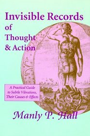 Invisible Records of Thought & Action: A Practical Guide to Subtle Vibrations, Their Causes & Effects : Four Essays Included : The Theory & Practice of Psychometry, the Use & Abuse of the n