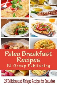 Paleo Breakfast Recipes: 25 Delicious and Unique Recipes for Breakfast (Paleo Diet Cookbook)