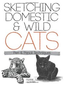Sketching Domestic and Wild Cats: Pen and Pencil Techniques (Dover Art Instruction)