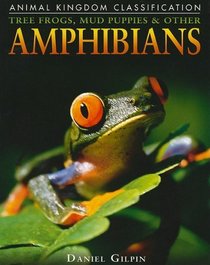 Tree Frogs, Mud Puppies, and Other Amphibians (Animal Kingdom Classification series)