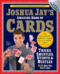 Joshua Jay's Amazing Book of Cards: Tricks, Shuffles, Stunts & Hustles Plus Bets You Can't Lose