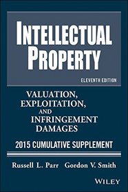 Intellectual Property, Valuation Exploration and Infringement Damages: 2015 Cumulative Supplement