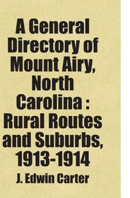 A General Directory of Mount Airy, North Carolina : Rural Routes and Suburbs, 1913-1914: Includes free bonus books.