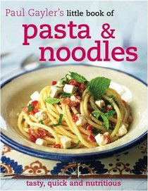 LITTLE BOOK OF PASTA AND NOODLES (PAUL GAYLERS LITTLE BOOK OF)