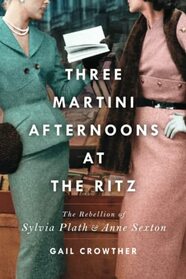 Three-Martini Afternoons at the Ritz: The Rebellion of Sylvia Plath & Anne Sexton