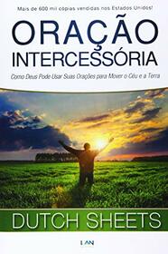 Oracao Intercessoria: Como Deus Pode Usar Suas Oracoes para Mover o Ceu e a Terra (Portuguese Edition)