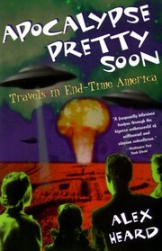 Apocalypse Pretty Soon : Travels In End-Time America