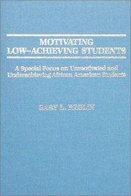 Motivating Low-Achieving Students: A Special Focus on Unmotivated and Underachieving African American Students