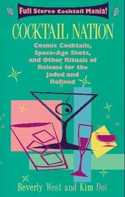 Cocktail Nation: Cosmic Cocktails, Space Age Shots, and Other Rituals of Release for the Jaded and Refined