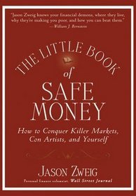 The Little Book of Safe Money: How to Conquer Killer Markets, Con Artists, and Yourself (Little Books. Big Profits)
