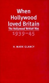 When Hollywood Loved Britain: The Hollywood 'British' Film 1939-45