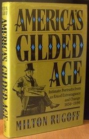 America's Gilded Age: Intimate Portraits from an Era of Extravagance and Change, 1850-1890