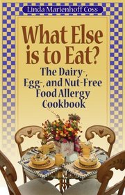 What Else is to Eat? The Dairy-, Egg-, and Nut-Free Food Allergy Cookbook