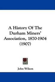 A History Of The Durham Miners' Association, 1870-1904 (1907)