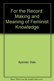 For the Record: Making and Meaning of Feminist Knowledge