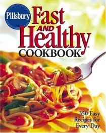 Pillsbury Fast and Healthy Cookbook : 350 Easy Recipes for Every Day