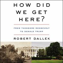 How Did We Get Here?: From Theodore Roosevelt to Donald Trump (Audio CD) (Unabridged)