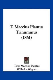T. Maccius Plautus Trinummus (1861) (Latin Edition)