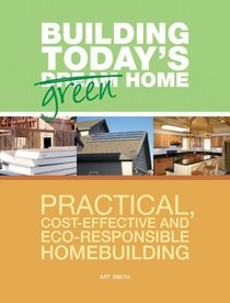 The Building Today's Green Home: Practical, Cost-Effective and Eco-Responsible Homebuilding (Popular Woodworking)