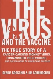 The Virus and the Vaccine : The True Story of a Cancer-Causing Monkey Virus, Contaminated Polio Vaccine, and the Millions of Americans Exposed