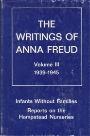 The Writings of Anna Freud (Writings of Anna Freud, V. 3): Infants Without Families Reports on the Hampstead Nurseries