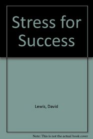 Stress for Success: Using Your Hidden Creative Energy for Health, Achievement, and Happiness