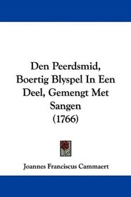 Den Peerdsmid, Boertig Blyspel In Een Deel, Gemengt Met Sangen (1766) (Mandarin Chinese Edition)