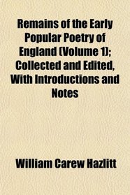 Remains of the Early Popular Poetry of England (Volume 1); Collected and Edited, With Introductions and Notes