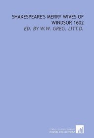 Shakespeare's Merry wives of Windsor 1602: ed. by W.W. Greg, Litt.D.