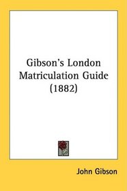 Gibson's London Matriculation Guide (1882)