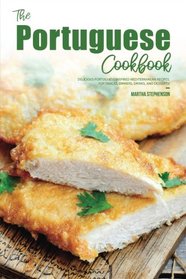 The Portuguese Cookbook: Delicious Portuguese-Inspired Mediterranean Recipes, For Snacks, Dinners, Drinks, and Desserts!