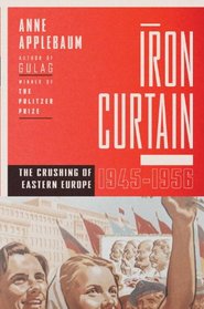The Iron Curtain: The Crushing of Eastern Europe, 1945-1956